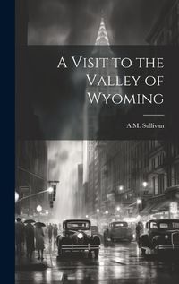 Cover image for A Visit to the Valley of Wyoming