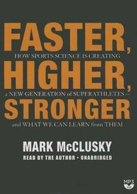 Cover image for Faster, Higher, Stronger: How Sports Science Is Creating a New Generation of Superathletes-And What We Can Learn from Them