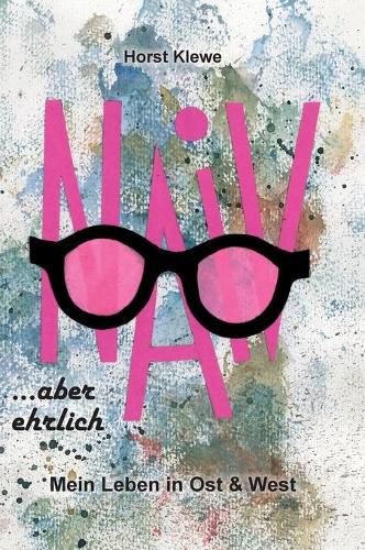 Cover image for naiv aber ehrlich: Mein Leben in Ost & West