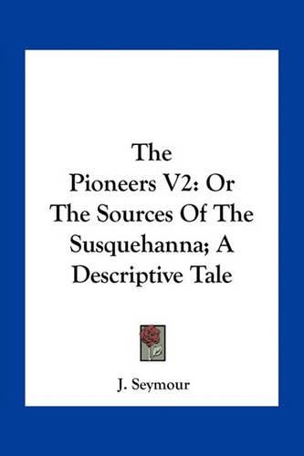 Cover image for The Pioneers V2: Or the Sources of the Susquehanna; A Descriptive Tale