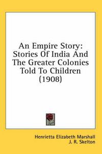 Cover image for An Empire Story: Stories of India and the Greater Colonies Told to Children (1908)