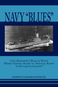 Cover image for Navy Blues: Chip Martinsen's Walk on Water Where Natural Blood Versus Spiritual Blood - Is There a Girl in Every Port?