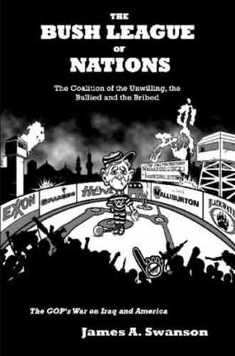 Cover image for The Bush League of Nations: The Coalition of the Unwilling, the Bullied and the Bribed -- the GOP's War on Iraq and America