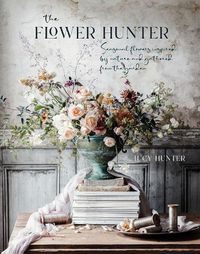 Cover image for The Flower Hunter: Seasonal Flowers Inspired by Nature and Gathered from the Garden