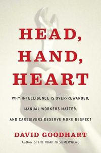 Cover image for Head, Hand, Heart: Why Intelligence Is Over-Rewarded, Manual Workers Matter, and Caregivers Deserve More Respect