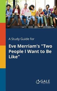 Cover image for A Study Guide for Eve Merriam's Two People I Want to Be Like