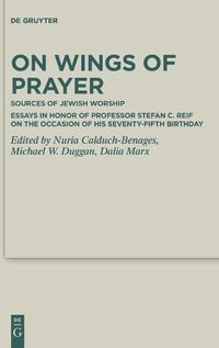 Cover image for On Wings of Prayer: Sources of Jewish Worship; Essays in Honor of Professor Stefan C. Reif on the Occasion of his Seventy-fifth Birthday