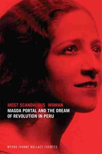 Cover image for Most Scandalous Woman: Magda Portal and the Dream of Revolution in Peru