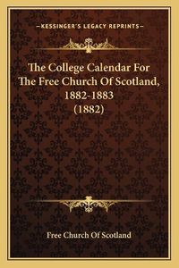 Cover image for The College Calendar for the Free Church of Scotland, 1882-1883 (1882)