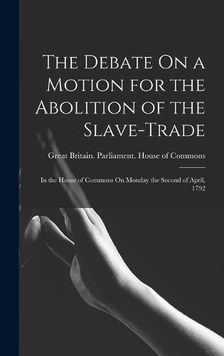 Cover image for The Debate On a Motion for the Abolition of the Slave-Trade