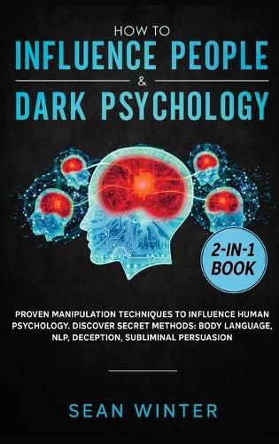 Cover image for How to Influence People and Dark Psychology 2-in-1 Book: Proven Manipulation Techniques to Influence Human Psychology. Discover Secret Methods: Body Language, NLP, Deception, Subliminal Persuasion