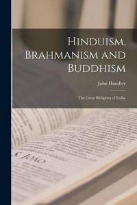 Cover image for Hinduism, Brahmanism and Buddhism: the Great Religions of India.