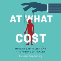 Cover image for At What Cost: Modern Capitalism and the Future of Health 1st Edition