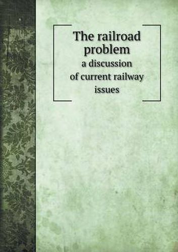 Cover image for The railroad problem a discussion of current railway issues