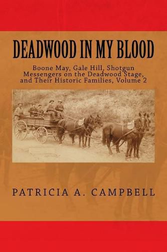 Cover image for Deadwood In My Blood: Boone May, Gale Hill, Shotgun Messengers on the Deadwood Stage, and Their Historic Families