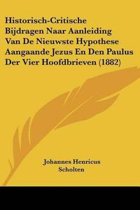 Cover image for Historisch-Critische Bijdragen Naar Aanleiding Van de Nieuwste Hypothese Aangaande Jezus En Den Paulus Der Vier Hoofdbrieven (1882)