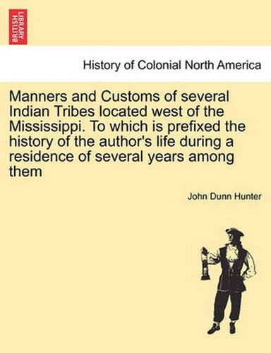 Cover image for Manners and Customs of Several Indian Tribes Located West of the Mississippi. to Which Is Prefixed the History of the Author's Life During a Residence of Several Years Among Them