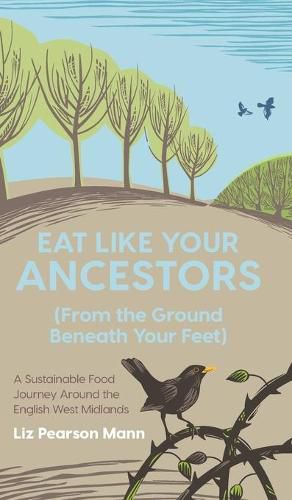 Cover image for Eat Like Your Ancestors (From the Ground Beneath Your Feet): A Sustainable Food Journey Around the English West Midlands