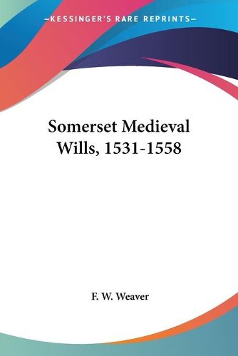 Cover image for Somerset Medieval Wills, 1531-1558