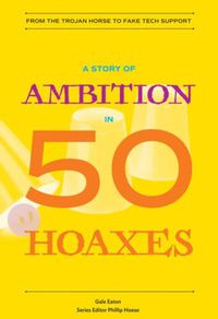 Cover image for A Story of Ambition in 50 Hoaxes: From the Trojan Horse to Fake Tech Support