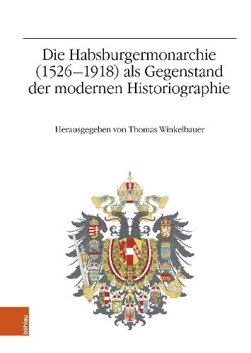 Cover image for Die Habsburgermonarchie (1526-1918) ALS Gegenstand Der Modernen Historiographie: Jahrestagung 2013