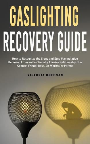 Cover image for Gaslighting Recovery Guide: How to Recognize the Signs and Stop Manipulative Behavior in an Emotionally Abusive Relationship with a Spouse, Friend, Boss, Co-Worker, or Parent