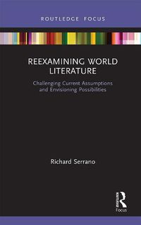 Cover image for Reexamining World Literature: Challenging Current Assumptions and Envisioning Possibilities