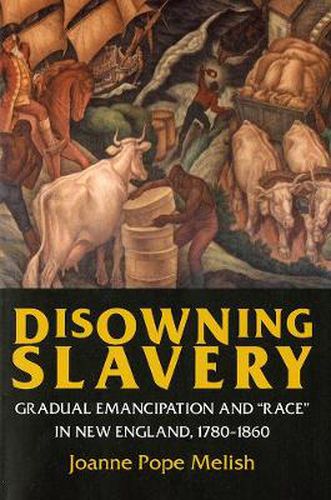 Cover image for Disowning Slavery: Gradual Emancipation and  Race  in New England, 1780-1860