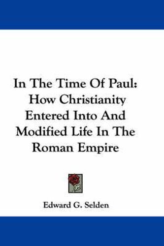 Cover image for In the Time of Paul: How Christianity Entered Into and Modified Life in the Roman Empire