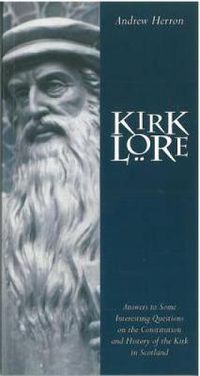 Cover image for Kirk Lore: Answers to Some Interesting Questions on the Constitution and History of the Kirk in Scotland