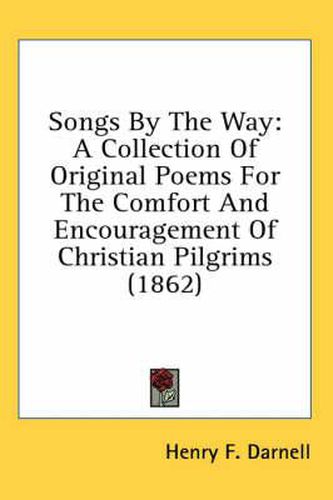 Cover image for Songs by the Way: A Collection of Original Poems for the Comfort and Encouragement of Christian Pilgrims (1862)