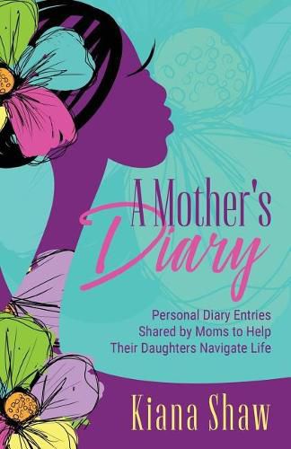 Cover image for A Mother's Diary: Personal Diary Entries Shared by Moms to Help Their Daughters Navigate Life