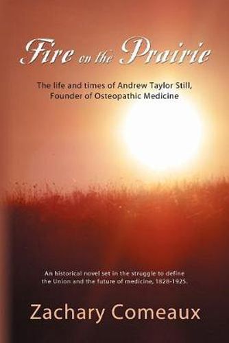 Cover image for Fire on the Prairie: The Life and Times of Andrew Taylor Still, Founder of Osteopathic Medicine