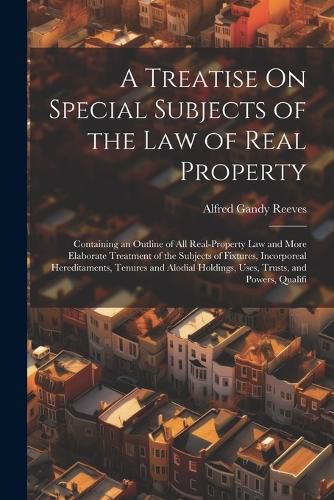 Cover image for A Treatise On Special Subjects of the Law of Real Property