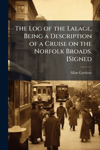 Cover image for The Log of the Lalage, Being a Description of a Cruise on the Norfolk Broads. [Signed