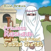 Cover image for Princess Rashaah and her Best Friend Jesus Christ