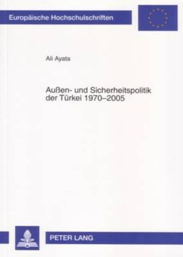 Cover image for Aussen- Und Sicherheitspolitik Der Tuerkei 1970-2005: Der Weg Der Tuerkei Zu Einem Modernen Staat Und Ihre Bedeutung Fuer Die Internationale Staatengemeinschaft