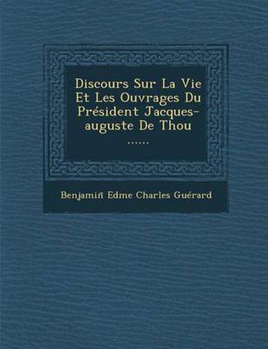 Discours Sur La Vie Et Les Ouvrages Du President Jacques-Auguste de Thou ......