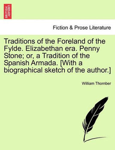 Cover image for Traditions of the Foreland of the Fylde. Elizabethan Era. Penny Stone; Or, a Tradition of the Spanish Armada. [With a Biographical Sketch of the Author.]