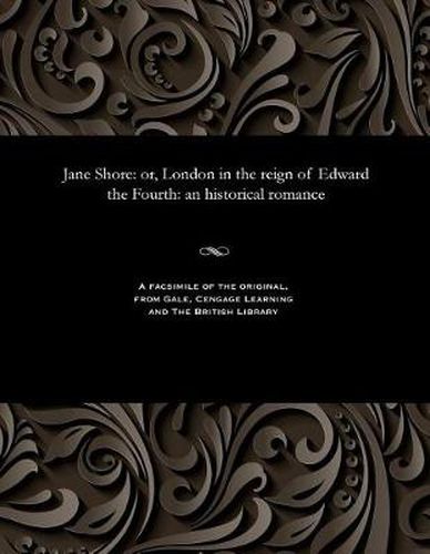 Jane Shore: Or, London in the Reign of Edward the Fourth: An Historical Romance