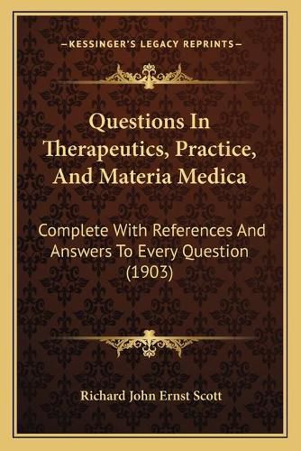 Cover image for Questions in Therapeutics, Practice, and Materia Medica: Complete with References and Answers to Every Question (1903)