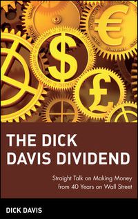 Cover image for The Dick Davis Dividend: Straight Talk on Making Money from 40 Years on Wall Street