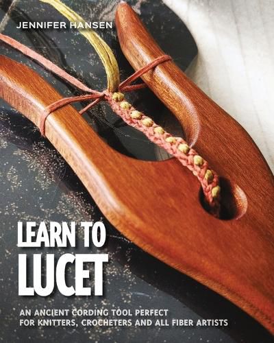 Cover image for Learn to Lucet: An ancient cording tool perfect for knitters, crocheters and all fiber artists