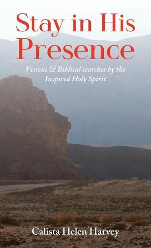 Cover image for Stay in His Presence: Visions & Biblical Searches by the Inspired Holy Spirit