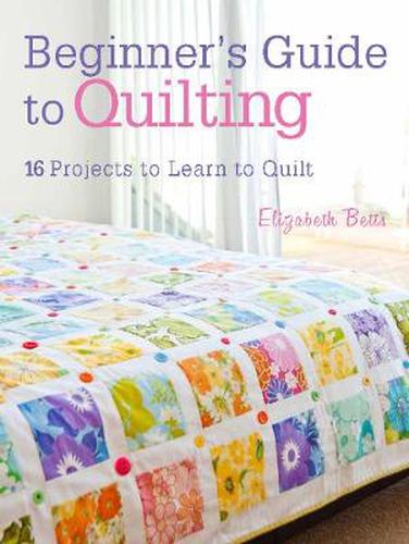 Cover image for Beginner's Guide to Quilting: 16 Projects to Learn to Quilt