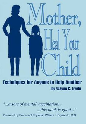 Cover image for Mother, Heal Your Child: Techniques for Anyone to Help Another