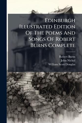 Cover image for Edinburgh Illustrated Edition Of The Poems And Songs Of Robert Burns Complete