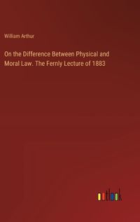 Cover image for On the Difference Between Physical and Moral Law. The Fernly Lecture of 1883