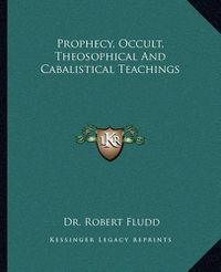 Cover image for Prophecy, Occult, Theosophical and Cabalistical Teachings