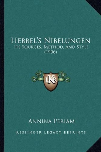 Cover image for Hebbel's Nibelungen: Its Sources, Method, and Style (1906)